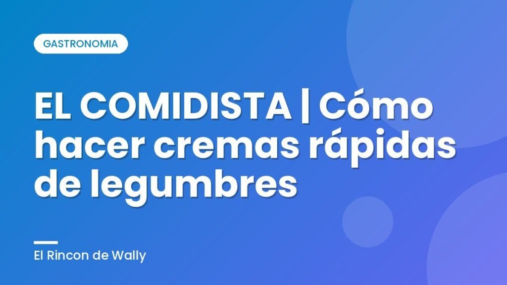 EL COMIDISTA | Cómo hacer cremas rápidas de legumbres EL COMIDISTA | Cómo hacer cremas rápidas de legumbres
