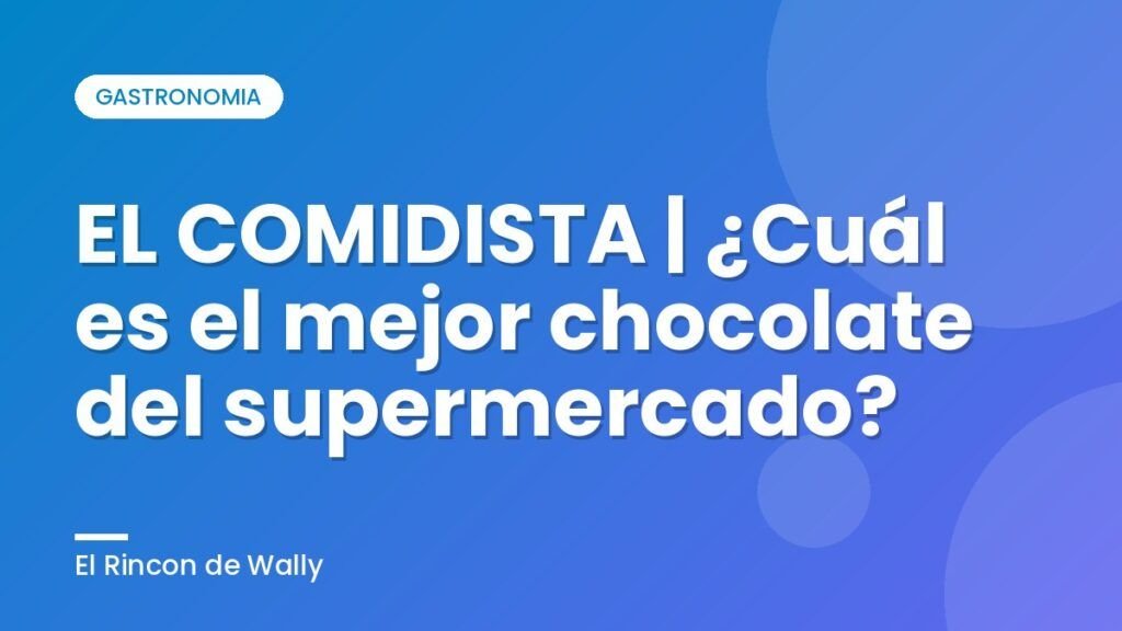 EL COMIDISTA | ¿Cuál es el mejor chocolate del supermercado? EL COMIDISTA | ¿Cuál es el mejor chocolate del supermercado?