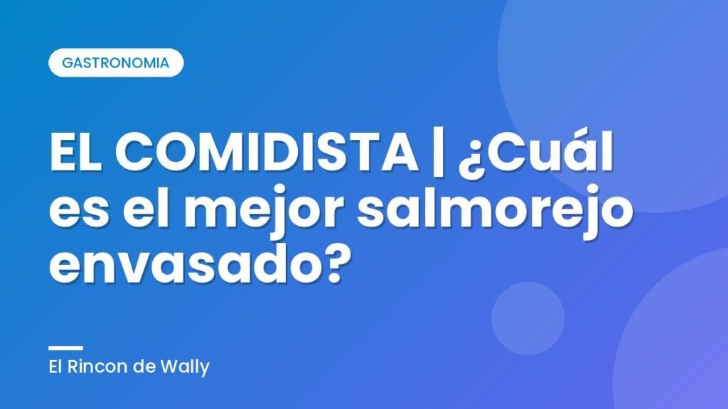 EL COMIDISTA | ¿Cuál es el mejor salmorejo envasado? EL COMIDISTA | ¿Cuál es el mejor salmorejo envasado?