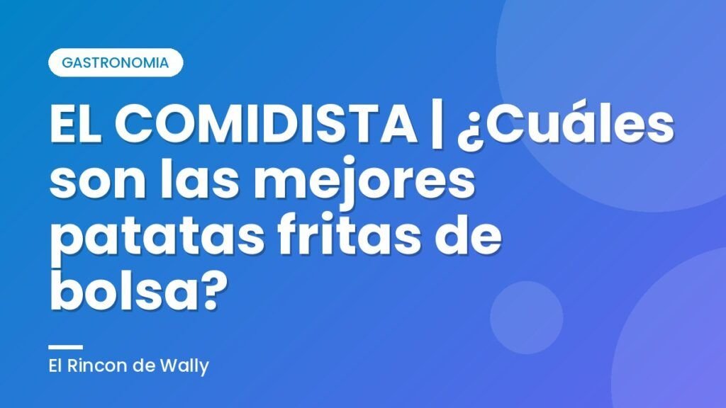 EL COMIDISTA | ¿Cuáles son las mejores patatas fritas de bolsa? EL COMIDISTA | ¿Cuáles son las mejores patatas fritas de bolsa?