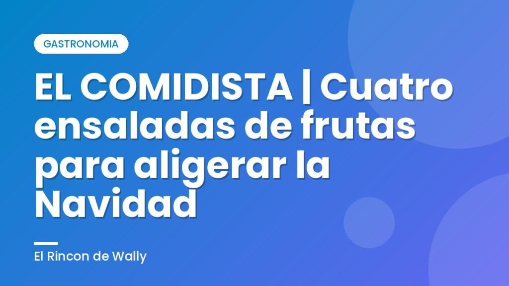 EL COMIDISTA | Cuatro ensaladas de frutas para aligerar la Navidad EL COMIDISTA | Cuatro ensaladas de frutas para aligerar la Navidad