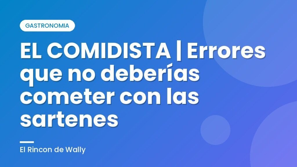 EL COMIDISTA | Errores que no deberías cometer con las sartenes EL COMIDISTA | Errores que no deberías cometer con las sartenes