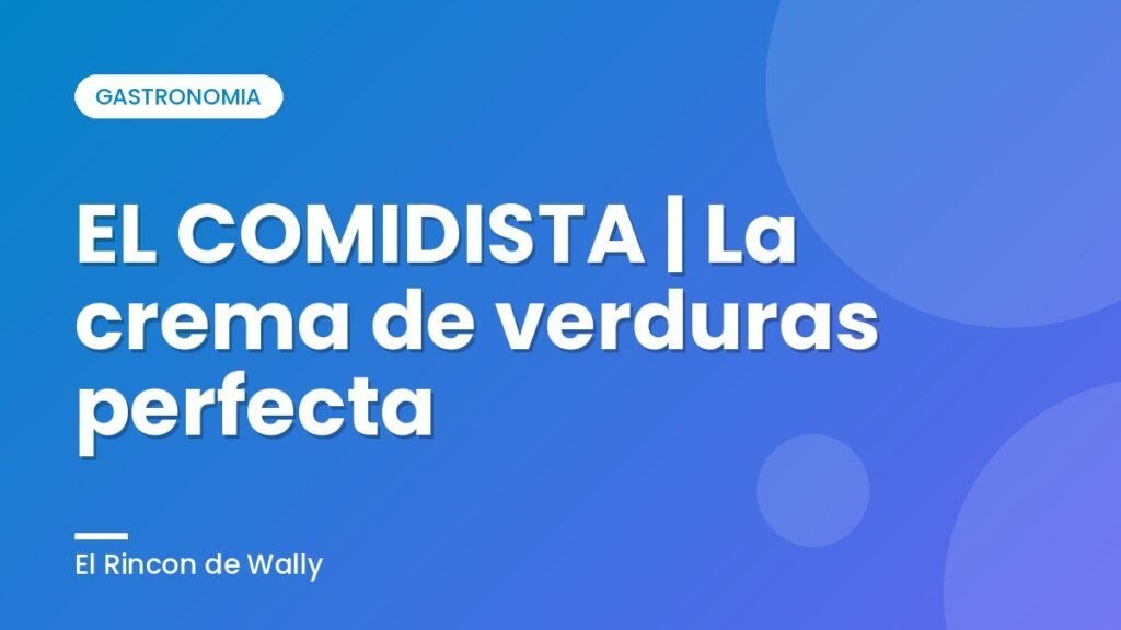 EL COMIDISTA | La crema de verduras perfecta EL COMIDISTA | La crema de verduras perfecta