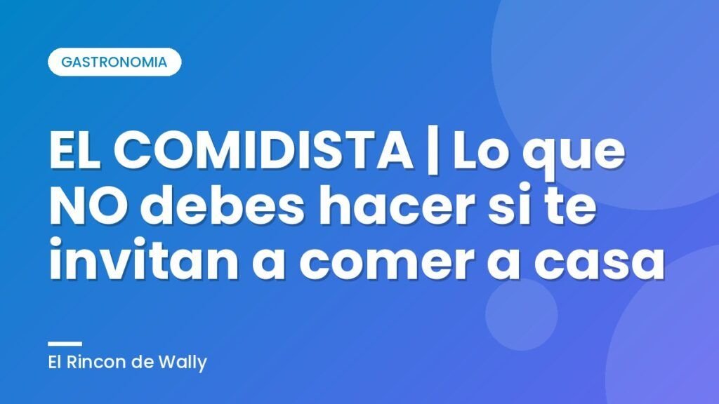 EL COMIDISTA | Lo que NO debes hacer si te invitan a comer a casa EL COMIDISTA | Lo que NO debes hacer si te invitan a comer a casa