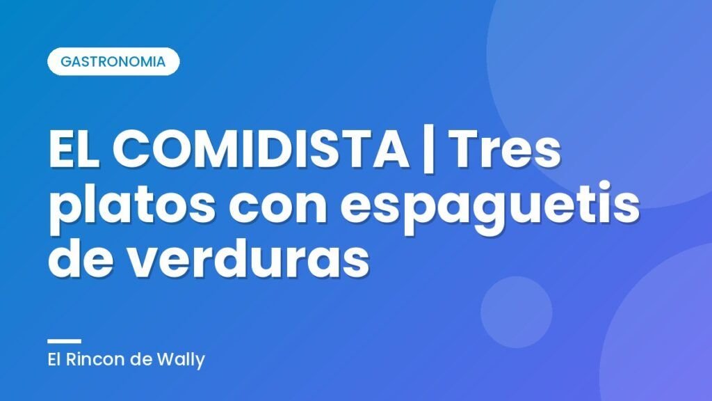 EL COMIDISTA | Tres platos con espaguetis de verduras EL COMIDISTA | Tres platos con espaguetis de verduras