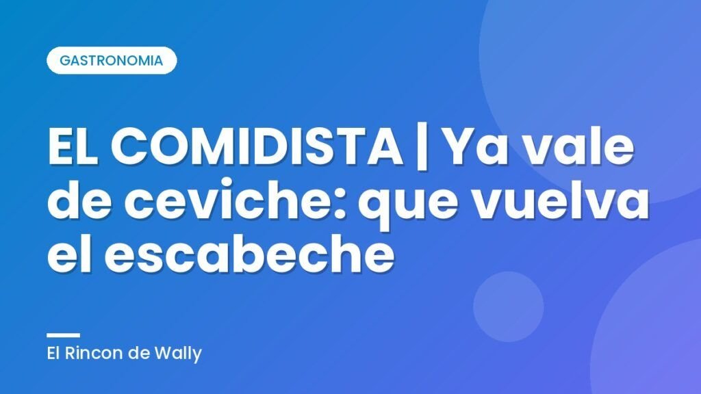 EL COMIDISTA | Ya vale de ceviche: que vuelva el escabeche EL COMIDISTA | Ya vale de ceviche: que vuelva el escabeche