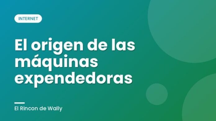 El origen de las máquinas expendedoras El origen de las máquinas expendedoras