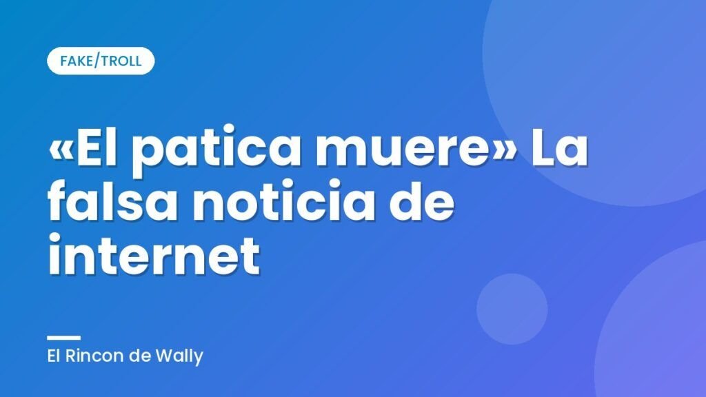 «El patica muere» La falsa noticia de internet