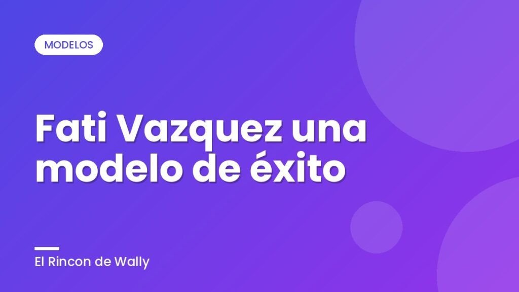 Fati Vazquez una modelo de éxito