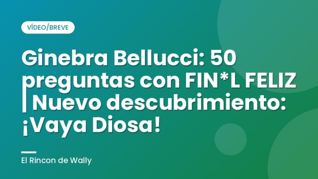 Ginebra Bellucci: 50 preguntas con FIN*L FELIZ | Nuevo descubrimiento: ¡Vaya Diosa!
