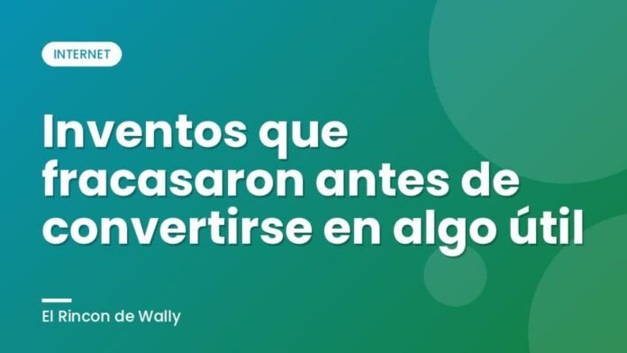Inventos que fracasaron antes de convertirse en algo útil