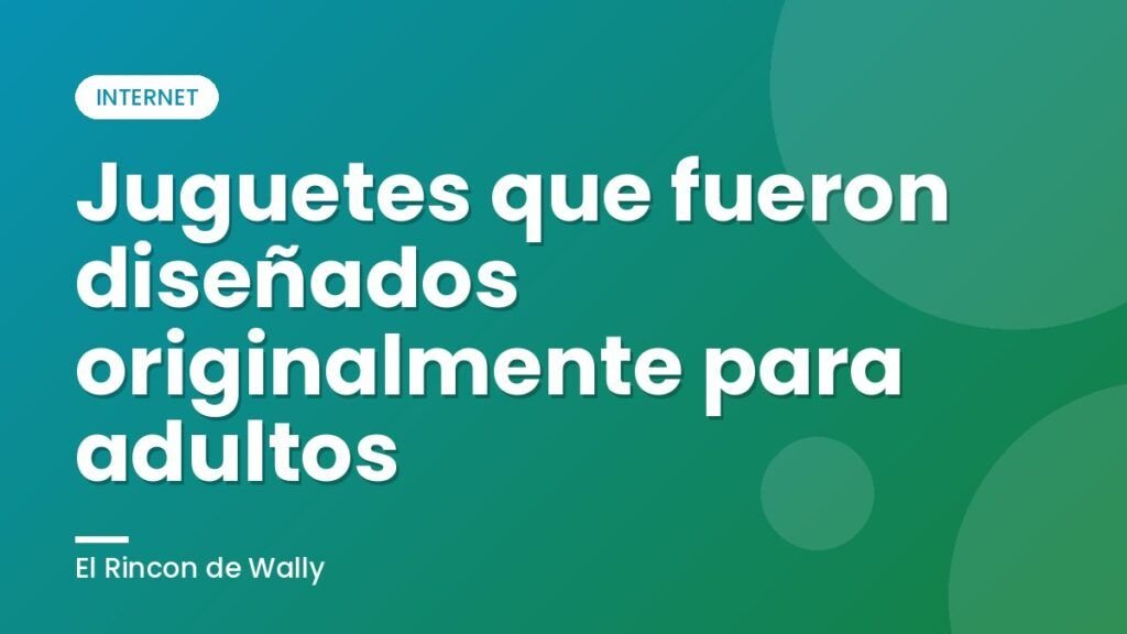 Juguetes que fueron diseñados originalmente para adultos Juguetes que fueron diseñados originalmente para adultos