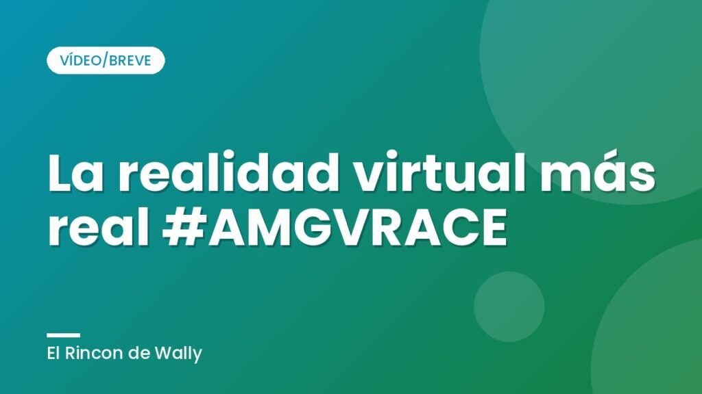 La realidad virtual más real #AMGVRACE