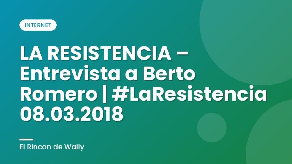 LA RESISTENCIA – Entrevista a Berto Romero | #LaResistencia 08.03.2018