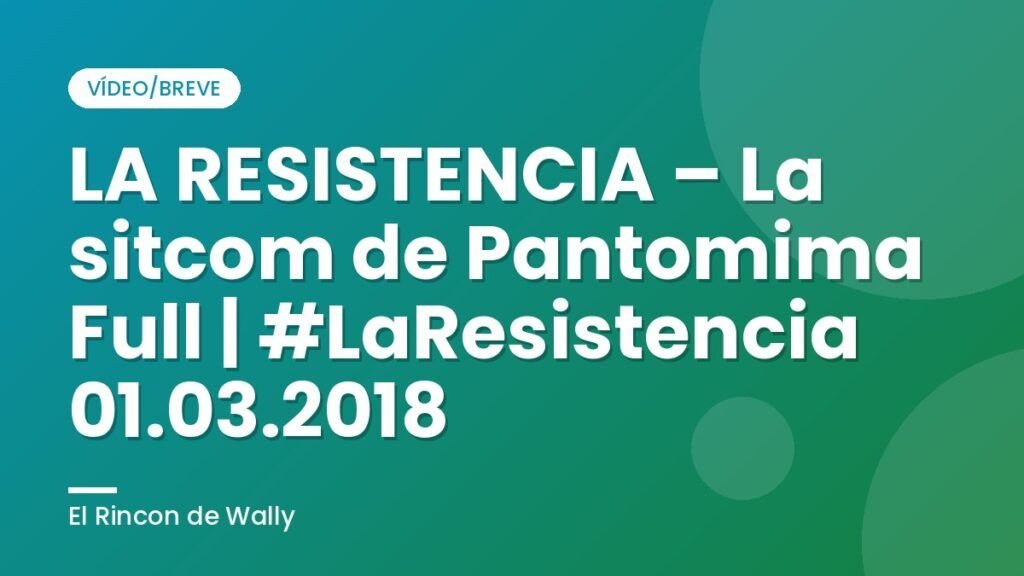 LA RESISTENCIA – La sitcom de Pantomima Full | #LaResistencia 01.03.2018