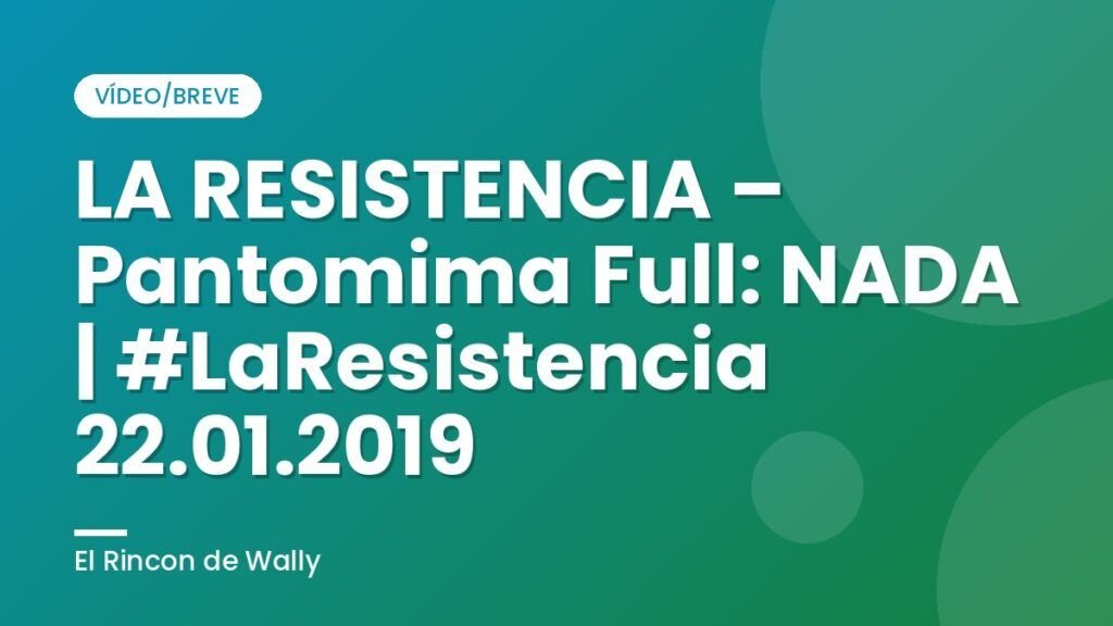 LA RESISTENCIA – Pantomima Full: NADA | #LaResistencia 22.01.2019