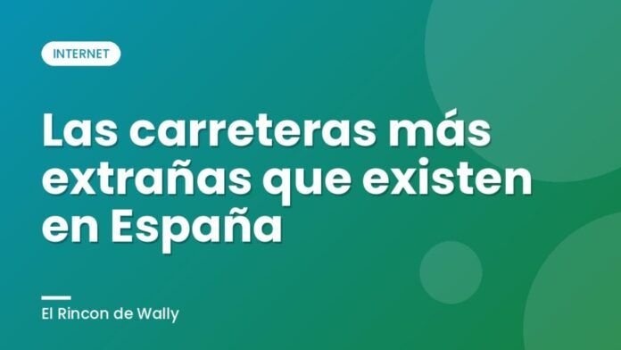 Las carreteras más extrañas que existen en España Las carreteras más extrañas que existen en España