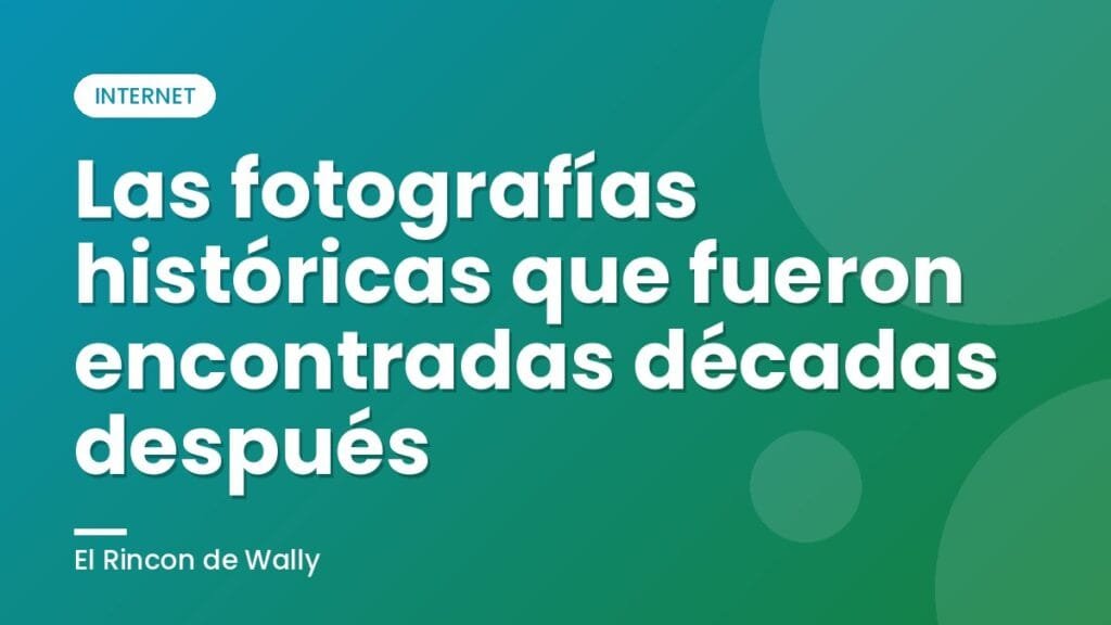 Las fotografías históricas que fueron encontradas décadas después