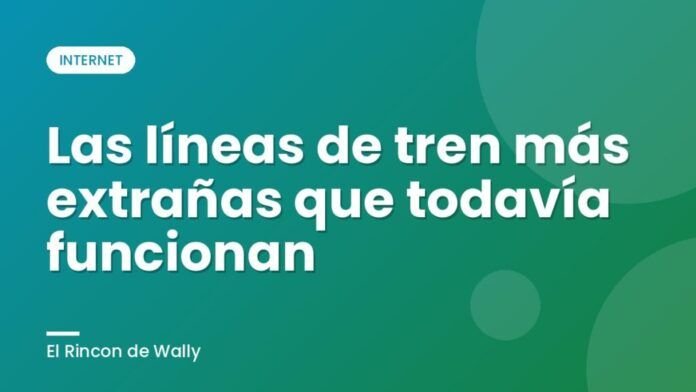 Las líneas de tren más extrañas que todavía funcionan Las líneas de tren más extrañas que todavía funcionan