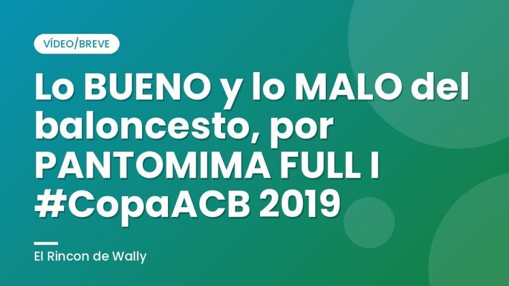 Lo BUENO y lo MALO del baloncesto, por PANTOMIMA FULL I #CopaACB 2019