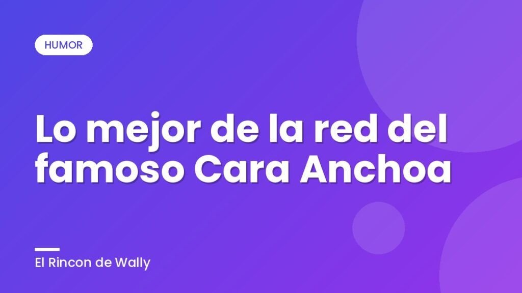 Lo mejor de la red del famoso Cara Anchoa