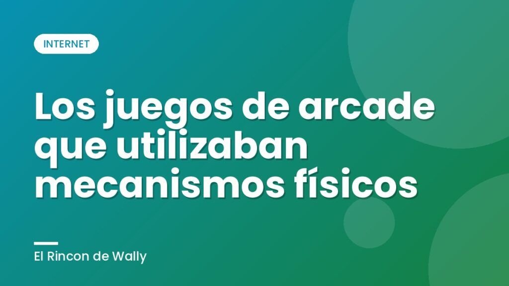 Los juegos de arcade que utilizaban mecanismos físicos