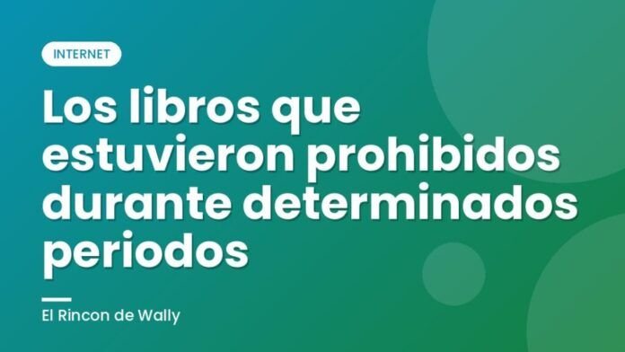 Los libros que estuvieron prohibidos durante determinados periodos Los libros que estuvieron prohibidos durante determinados periodos