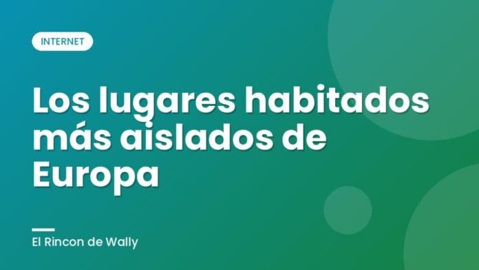 Los lugares habitados más aislados de Europa
