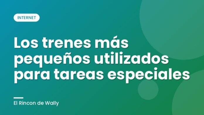 Los trenes más pequeños utilizados para tareas especiales Los trenes más pequeños utilizados para tareas especiales