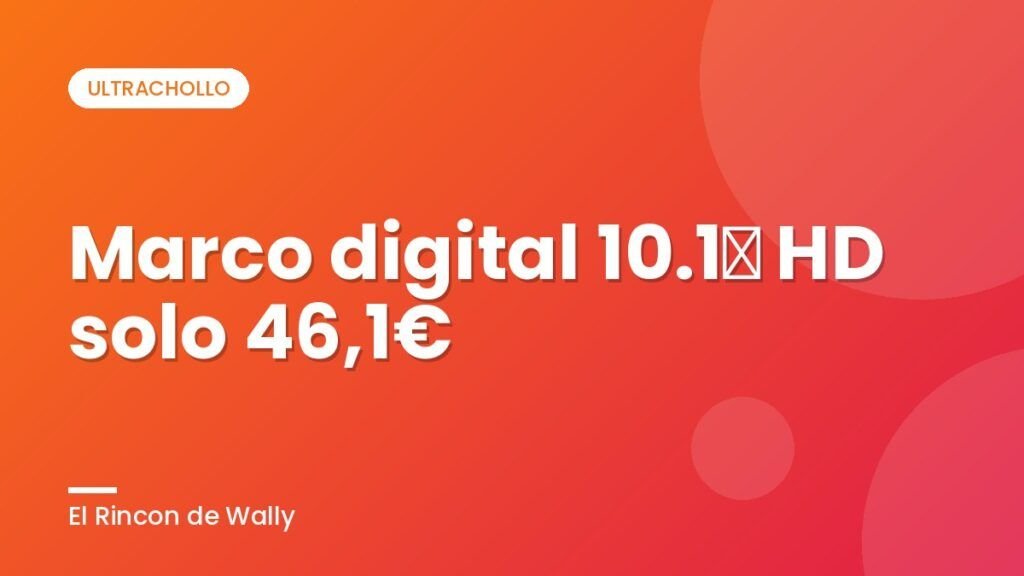 Marco digital 10.1″ HD solo 46,1€