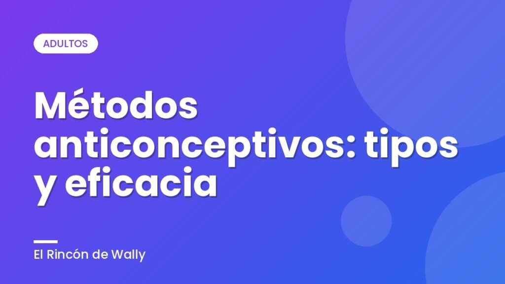 Métodos anticonceptivos: tipos y eficacia Métodos anticonceptivos: tipos y eficacia