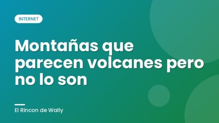 Montañas que parecen volcanes pero no lo son