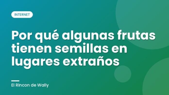 Por qué algunas frutas tienen semillas en lugares extraños