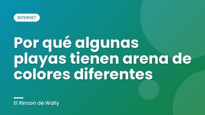 Por qué algunas playas tienen arena de colores diferentes
