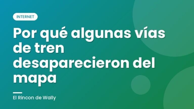 Por qué algunas vías de tren desaparecieron del mapa