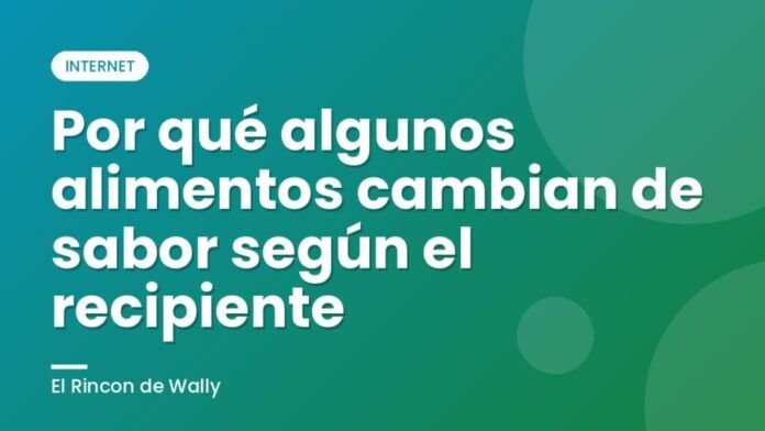 Por qué algunos alimentos cambian de sabor según el recipiente