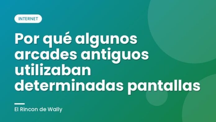 Por qué algunos arcades antiguos utilizaban determinadas pantallas