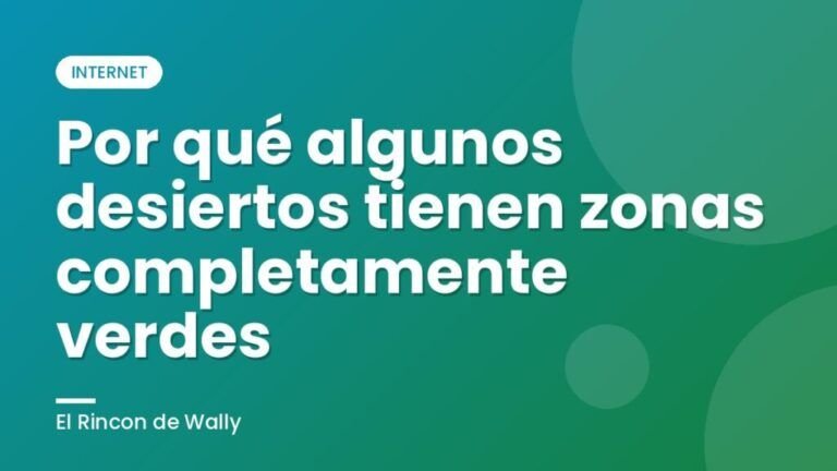 Por qué algunos desiertos tienen zonas completamente verdes