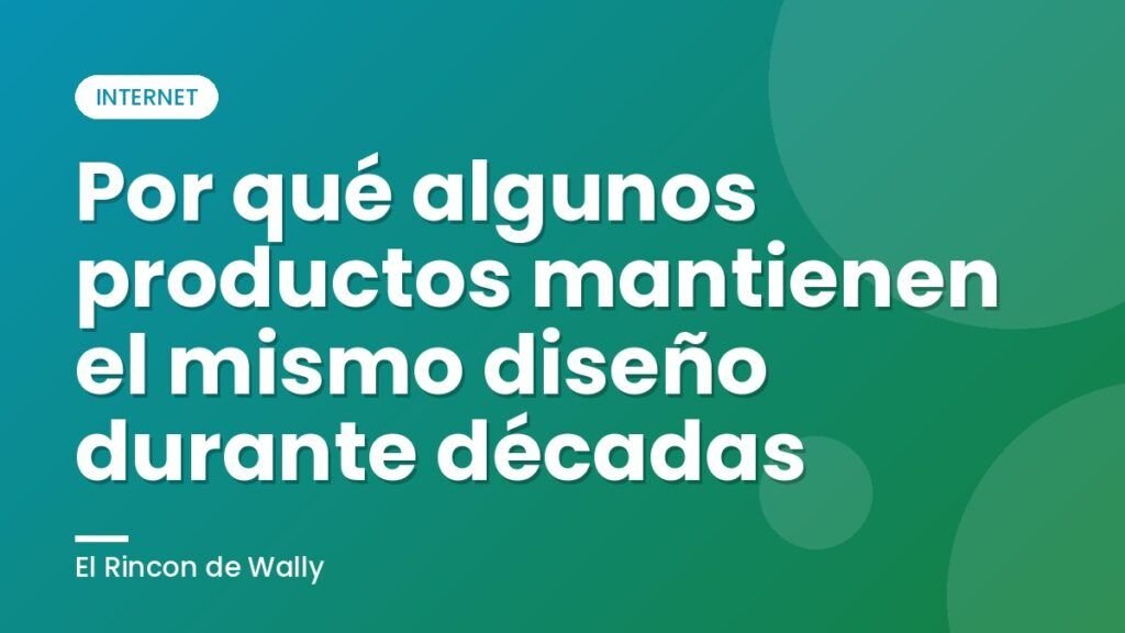 Por qué algunos productos mantienen el mismo diseño durante décadas Por qué algunos productos mantienen el mismo diseño durante décadas