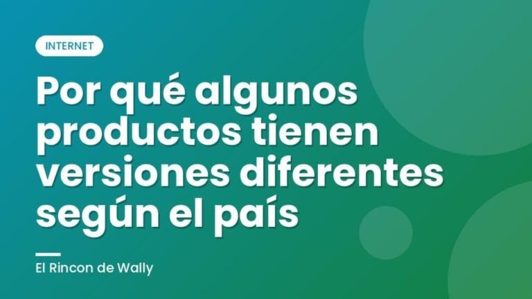 Por qué algunos productos tienen versiones diferentes según el país