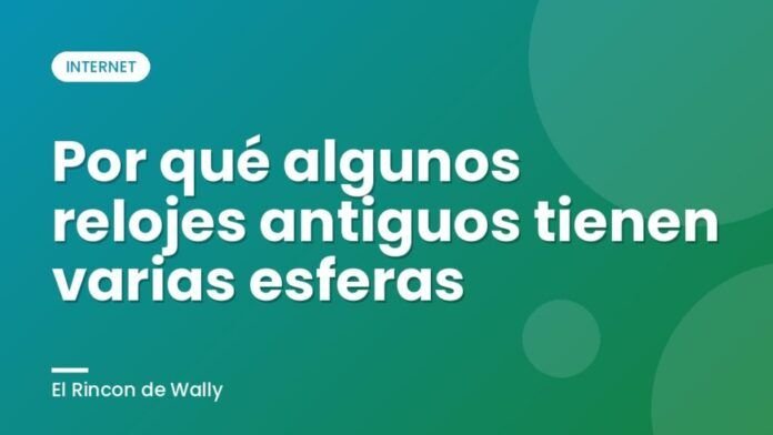 Por qué algunos relojes antiguos tienen varias esferas