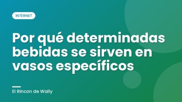 Por qué determinadas bebidas se sirven en vasos específicos
