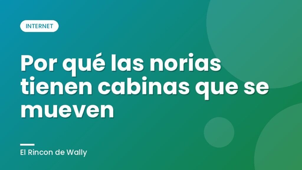Por qué las norias tienen cabinas que se mueven