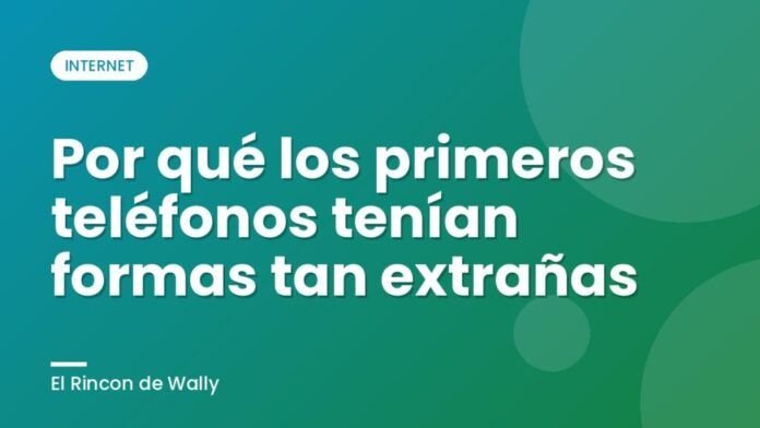 Por qué los primeros teléfonos tenían formas tan extrañas