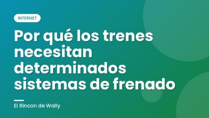 Por qué los trenes necesitan determinados sistemas de frenado