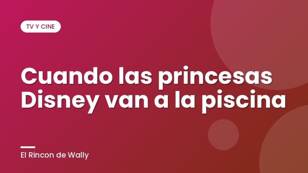 Cuando las princesas Disney van a la piscina