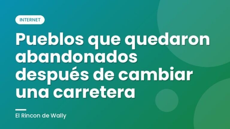 Pueblos que quedaron abandonados después de cambiar una carretera