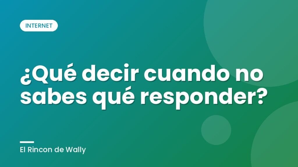 ¿Qué decir cuando no sabes qué responder? ¿Qué decir cuando no sabes qué responder?