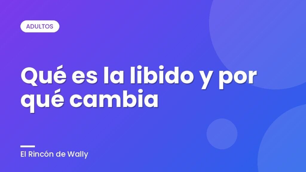 Qué es la libido y por qué cambia