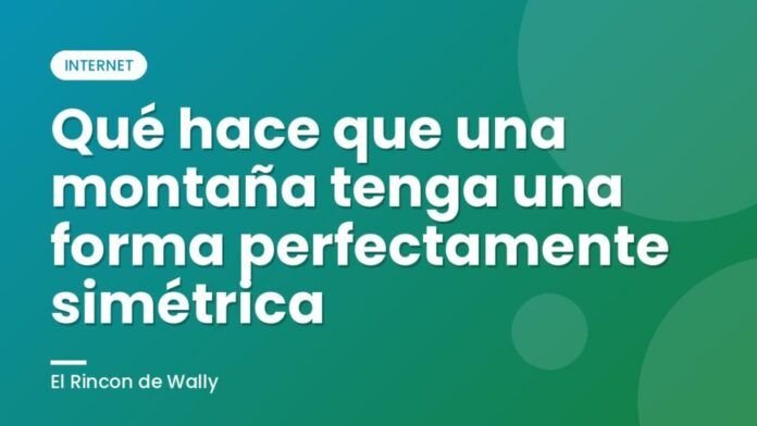 Qué hace que una montaña tenga una forma perfectamente simétrica